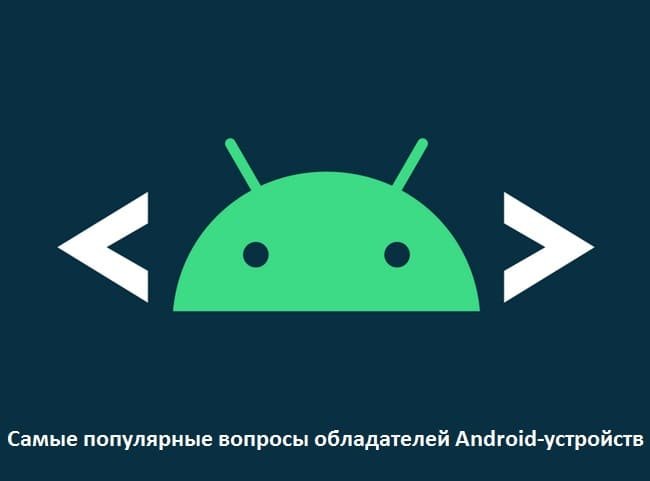 Cамые популярные вопросы обладателей Android-устройств